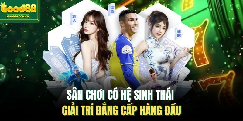 Sân chơi có hệ sinh thái giải trí đẳng cấp hàng đầu