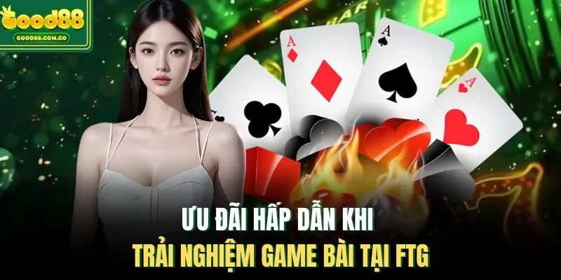 Ưu đãi hấp dẫn khi trải nghiệm game bài tại FTG